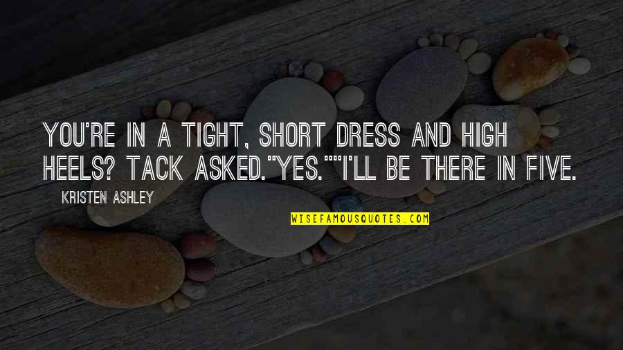 I'll Be There Quotes By Kristen Ashley: You're in a tight, short dress and high