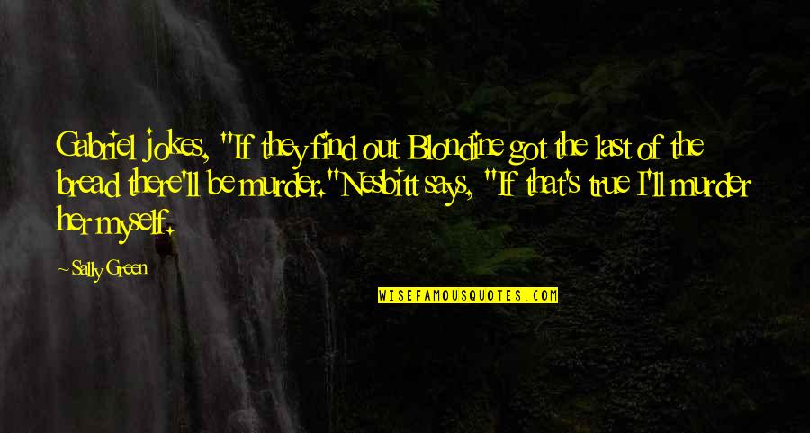 I'll Be There Quotes By Sally Green: Gabriel jokes, "If they find out Blondine got I'll Be There Quotes By Sally Green: Gabriel jokes, "If they find out Blondine got