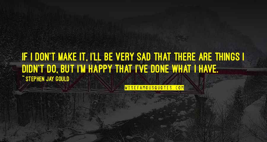 I'll Be There Quotes By Stephen Jay Gould: If I don't make it, I'll be very I'll Be There Quotes By Stephen Jay Gould: If I don't make it, I'll be very