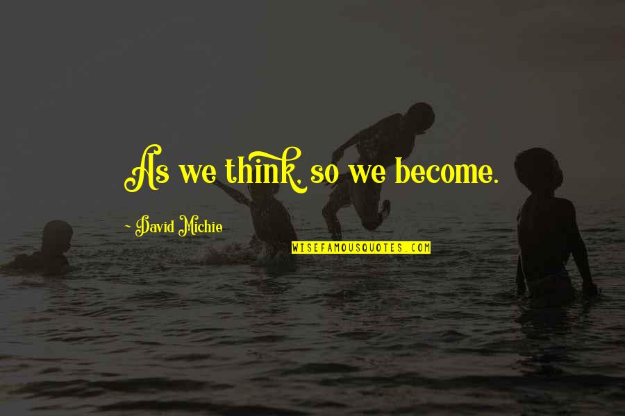 Ill Be There To Catch You When You Fall Quotes By David Michie: As we think, so we become. Ill Be There To Catch You When You Fall Quotes By David Michie: As we think, so we become.