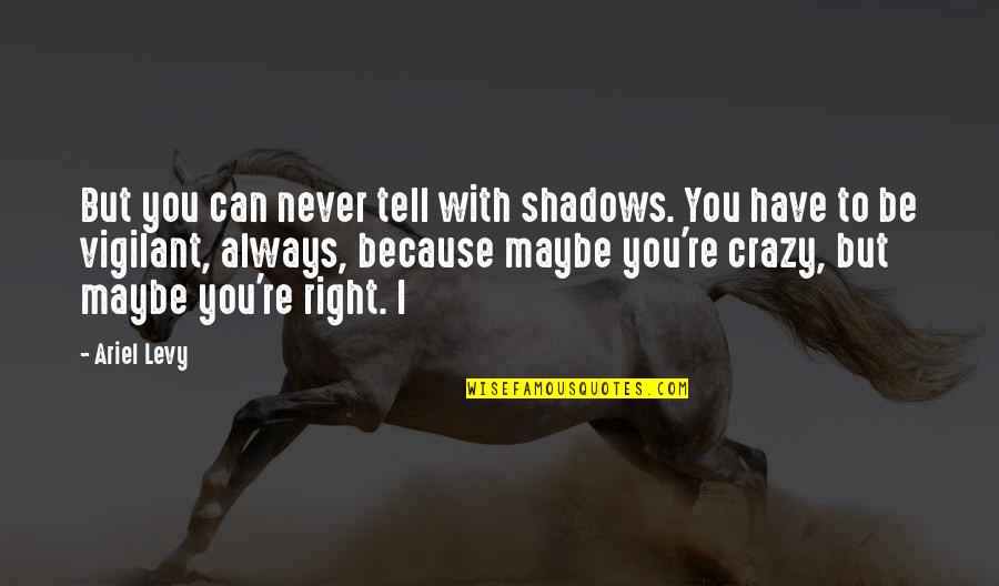 I'll Be With You Always Quotes By Ariel Levy: But you can never tell with shadows. You