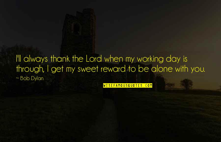 I'll Be With You Always Quotes By Bob Dylan: I'll always thank the Lord when my working