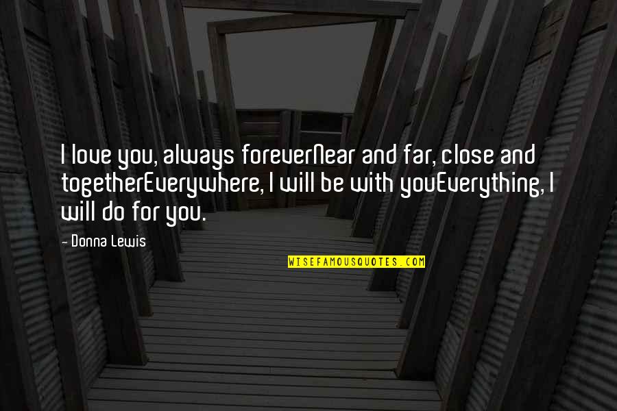 I'll Be With You Always Quotes By Donna Lewis: I love you, always foreverNear and far, close