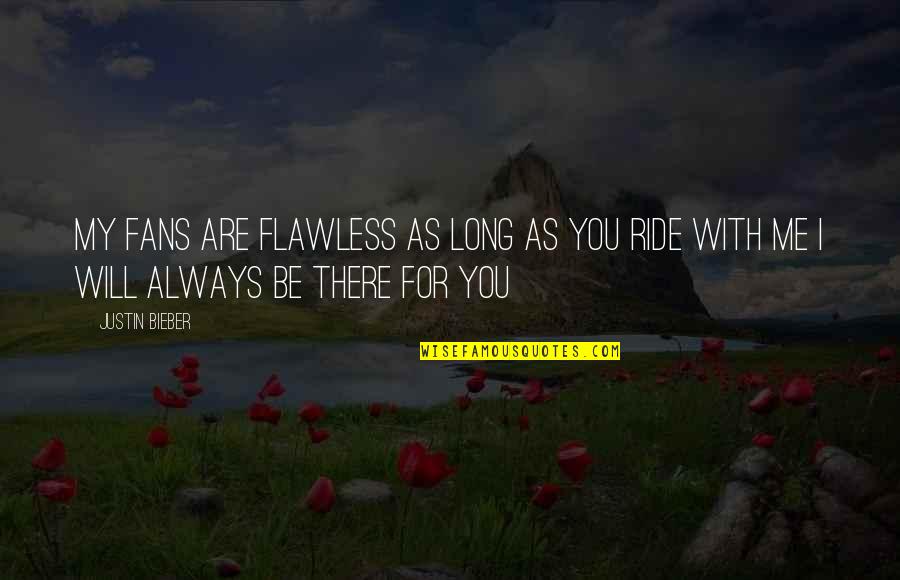 I'll Be With You Always Quotes By Justin Bieber: My fans are flawless as long as you