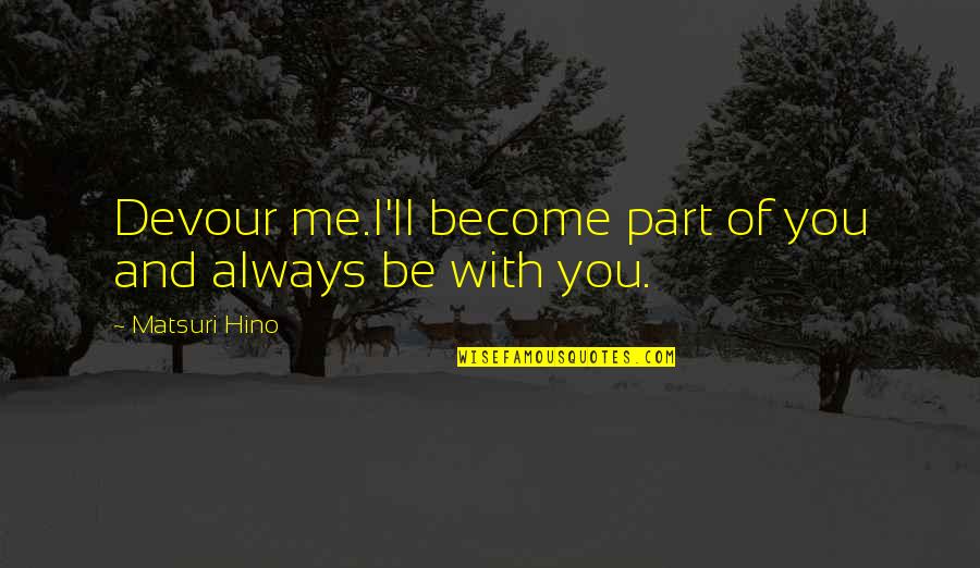 I'll Be With You Always Quotes By Matsuri Hino: Devour me.I'll become part of you and always
