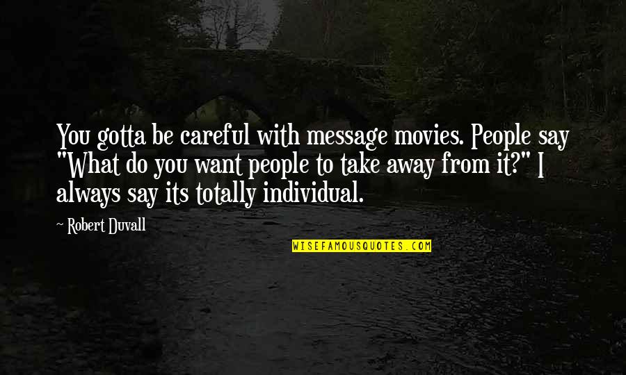 I'll Be With You Always Quotes By Robert Duvall: You gotta be careful with message movies. People