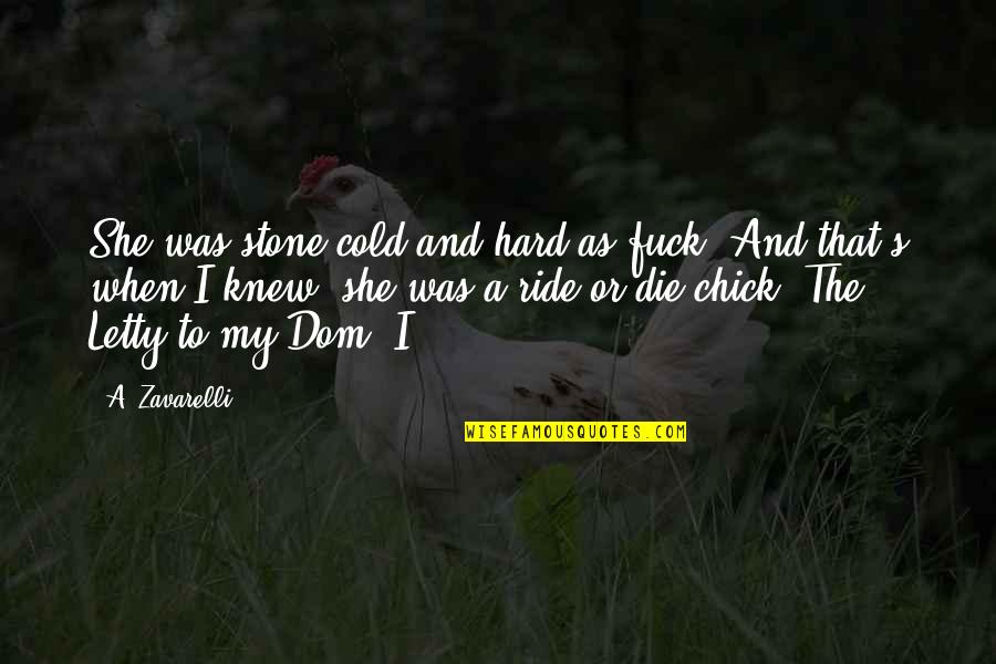 I'll Be Your Ride Or Die Quotes By A. Zavarelli: She was stone cold and hard as fuck. I'll Be Your Ride Or Die Quotes By A. Zavarelli: She was stone cold and hard as fuck.