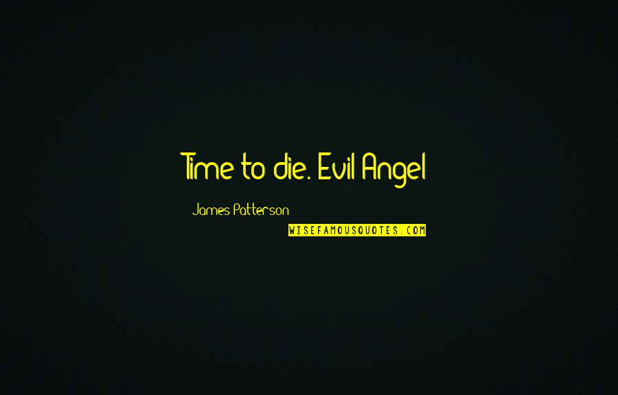 I'll Be Your Ride Or Die Quotes By James Patterson: Time to die.-Evil Angel I'll Be Your Ride Or Die Quotes By James Patterson: Time to die.-Evil Angel