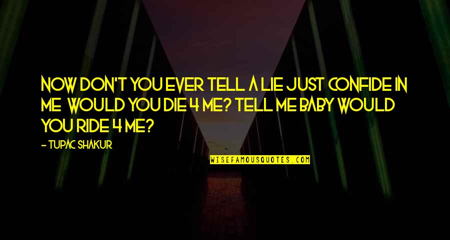 I'll Be Your Ride Or Die Quotes By Tupac Shakur: Now don't you ever tell a lie just