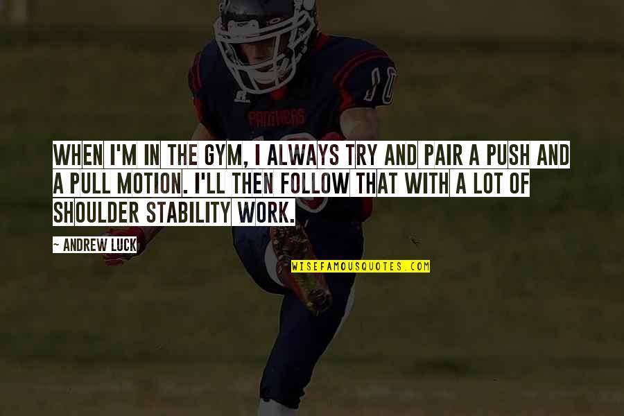 I'll Be Your Shoulder Quotes By Andrew Luck: When I'm in the gym, I always try I'll Be Your Shoulder Quotes By Andrew Luck: When I'm in the gym, I always try
