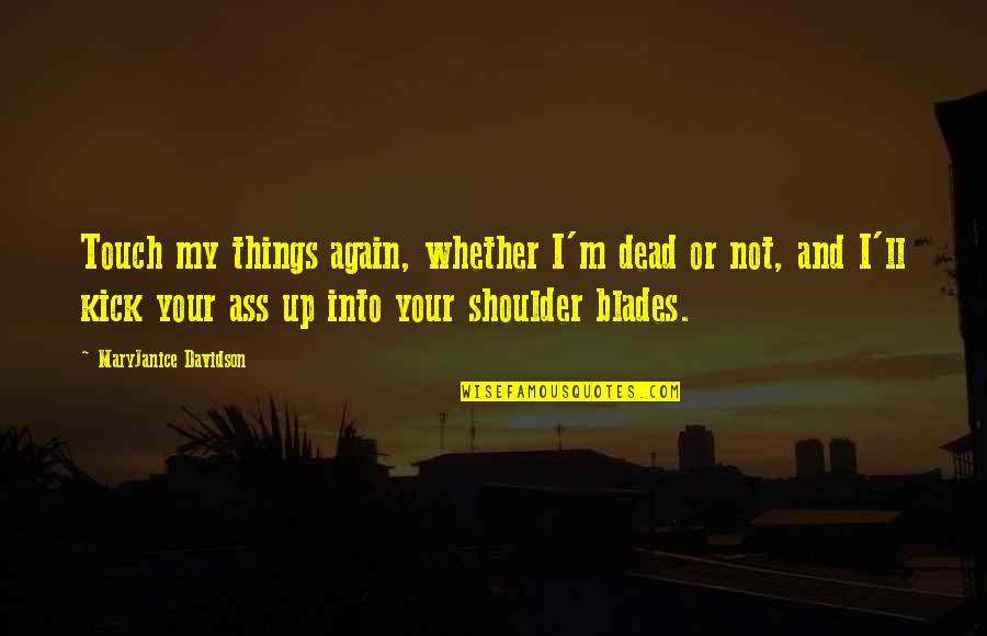 I'll Be Your Shoulder Quotes By MaryJanice Davidson: Touch my things again, whether I'm dead or I'll Be Your Shoulder Quotes By MaryJanice Davidson: Touch my things again, whether I'm dead or