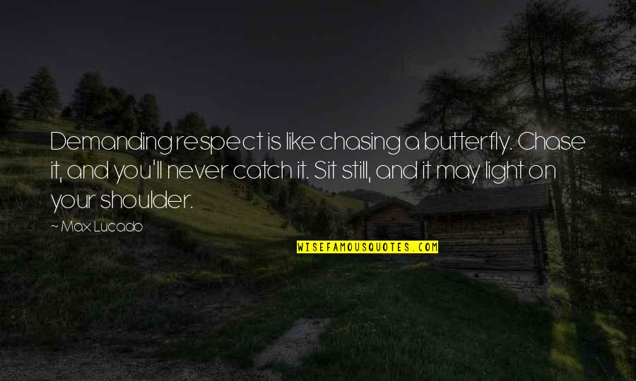 I'll Be Your Shoulder Quotes By Max Lucado: Demanding respect is like chasing a butterfly. Chase