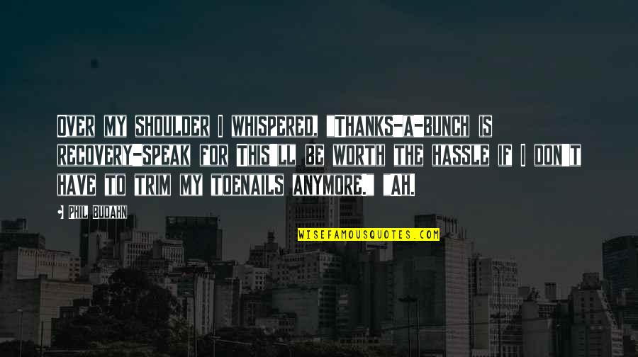 I'll Be Your Shoulder Quotes By Phil Budahn: Over my shoulder I whispered, "Thanks-a-bunch is recovery-speak