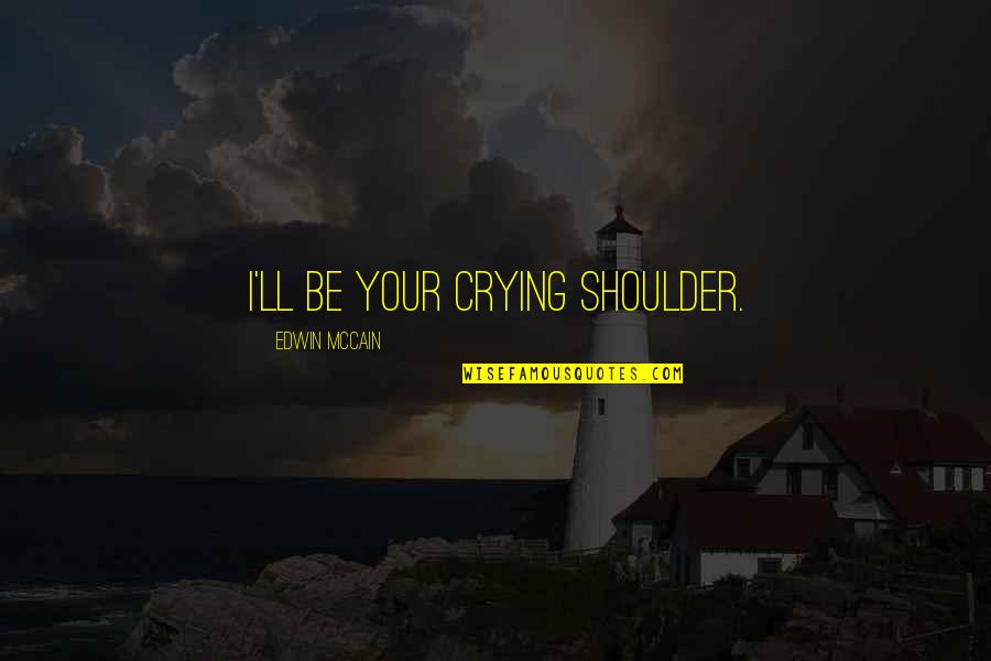 I'll Be Your Shoulder To Cry On Quotes By Edwin McCain: I'll be your crying shoulder.