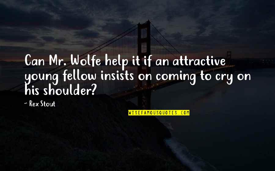 I'll Be Your Shoulder To Cry On Quotes By Rex Stout: Can Mr. Wolfe help it if an attractive
