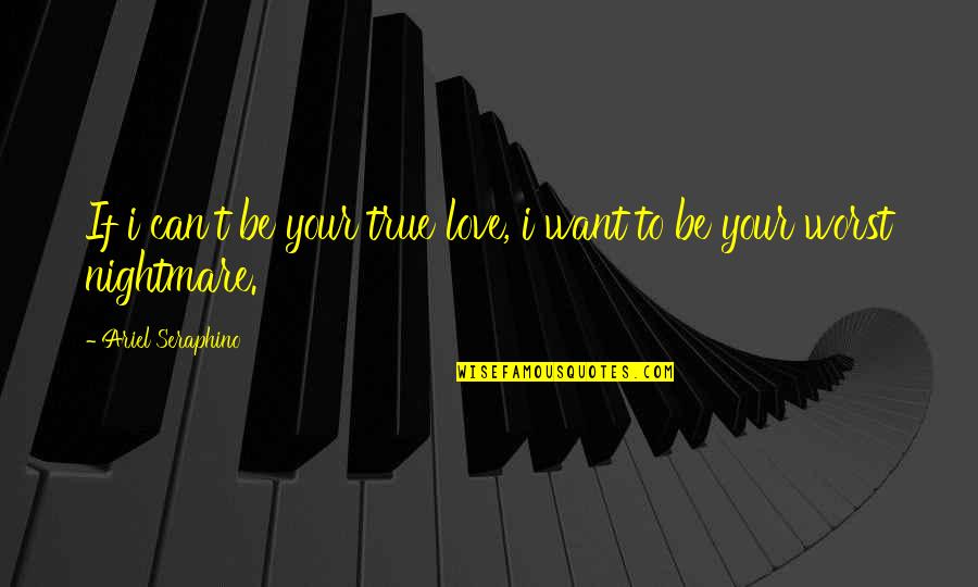 I'll Be Your Worst Nightmare Quotes By Ariel Seraphino: If i can't be your true love, i I'll Be Your Worst Nightmare Quotes By Ariel Seraphino: If i can't be your true love, i