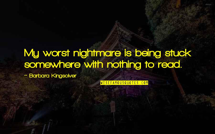 I'll Be Your Worst Nightmare Quotes By Barbara Kingsolver: My worst nightmare is being stuck somewhere with I'll Be Your Worst Nightmare Quotes By Barbara Kingsolver: My worst nightmare is being stuck somewhere with