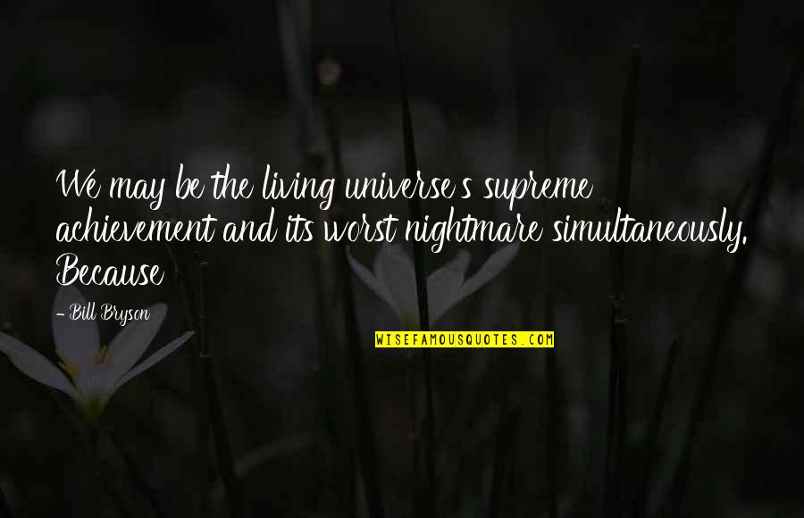 I'll Be Your Worst Nightmare Quotes By Bill Bryson: We may be the living universe's supreme achievement