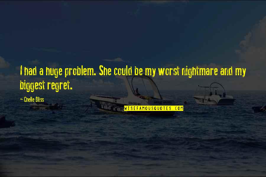 I'll Be Your Worst Nightmare Quotes By Chelle Bliss: I had a huge problem. She could be