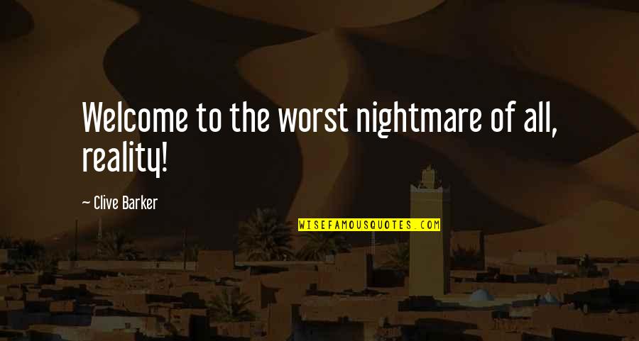 I'll Be Your Worst Nightmare Quotes By Clive Barker: Welcome to the worst nightmare of all, reality!