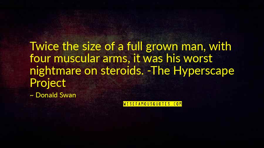 I'll Be Your Worst Nightmare Quotes By Donald Swan: Twice the size of a full grown man, I'll Be Your Worst Nightmare Quotes By Donald Swan: Twice the size of a full grown man,