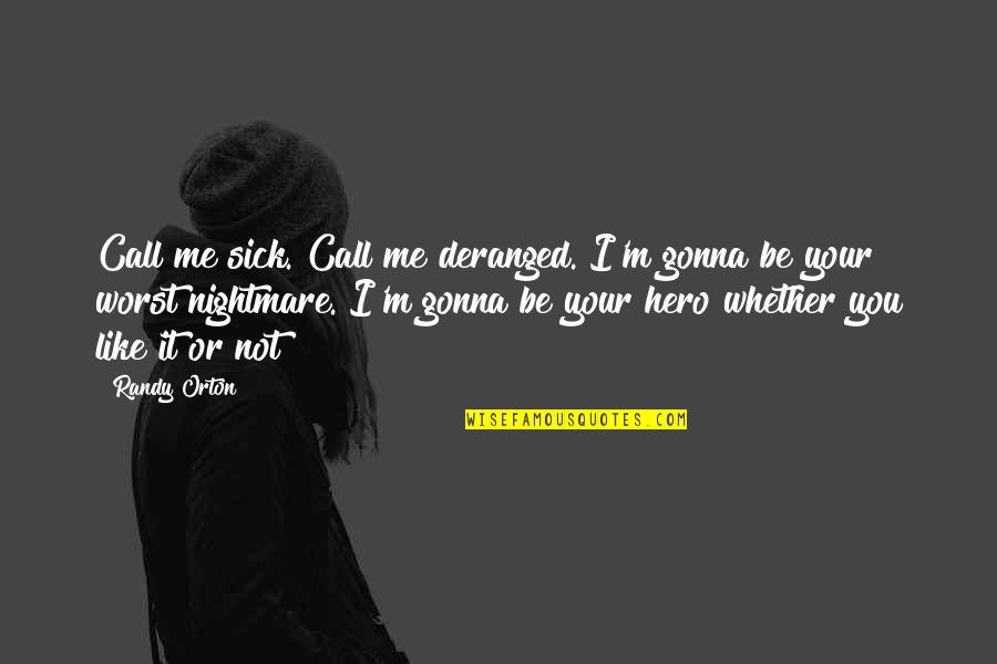 I'll Be Your Worst Nightmare Quotes By Randy Orton: Call me sick. Call me deranged. I'm gonna