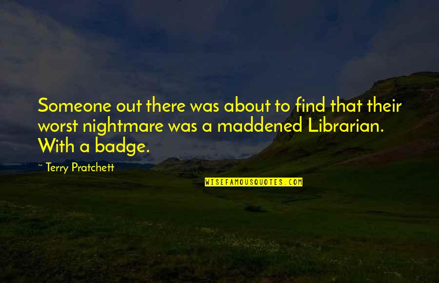 I'll Be Your Worst Nightmare Quotes By Terry Pratchett: Someone out there was about to find that