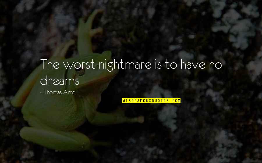 I'll Be Your Worst Nightmare Quotes By Thomas Amo: The worst nightmare is to have no dreams I'll Be Your Worst Nightmare Quotes By Thomas Amo: The worst nightmare is to have no dreams