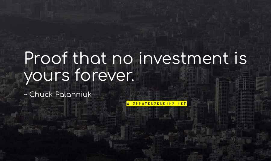 I'll Be Yours Forever Quotes By Chuck Palahniuk: Proof that no investment is yours forever. I'll Be Yours Forever Quotes By Chuck Palahniuk: Proof that no investment is yours forever.