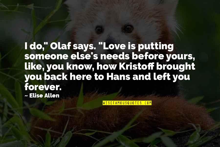I'll Be Yours Forever Quotes By Elise Allen: I do," Olaf says. "Love is putting someone I'll Be Yours Forever Quotes By Elise Allen: I do," Olaf says. "Love is putting someone