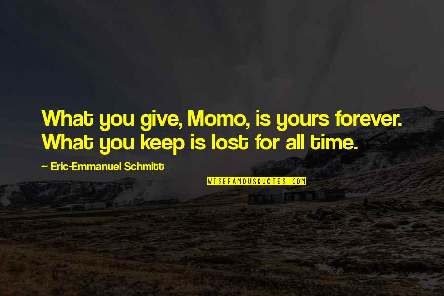 I'll Be Yours Forever Quotes By Eric-Emmanuel Schmitt: What you give, Momo, is yours forever. What I'll Be Yours Forever Quotes By Eric-Emmanuel Schmitt: What you give, Momo, is yours forever. What