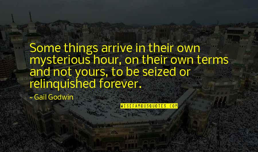 I'll Be Yours Forever Quotes By Gail Godwin: Some things arrive in their own mysterious hour,