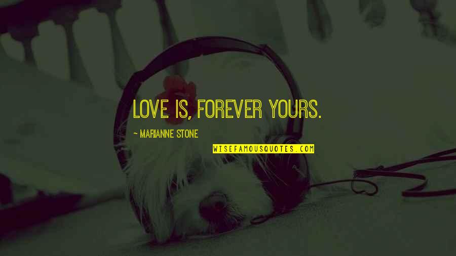 I'll Be Yours Forever Quotes By Marianne Stone: Love is, Forever yours. I'll Be Yours Forever Quotes By Marianne Stone: Love is, Forever yours.