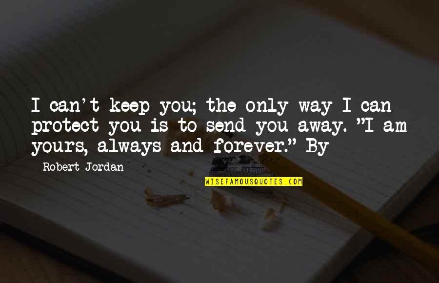 I'll Be Yours Forever Quotes By Robert Jordan: I can't keep you; the only way I I'll Be Yours Forever Quotes By Robert Jordan: I can't keep you; the only way I