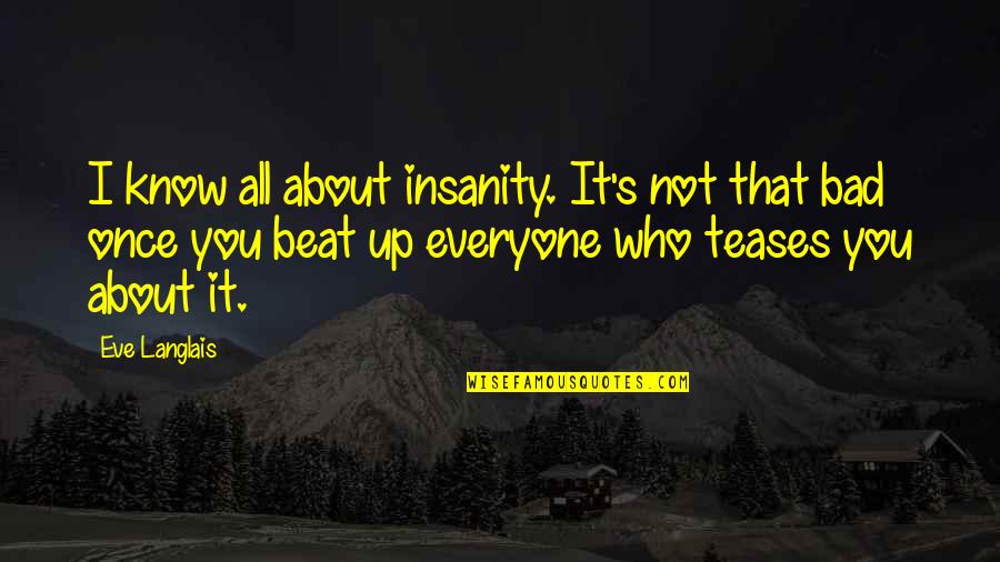 I'll Beat You Up Quotes By Eve Langlais: I know all about insanity. It's not that