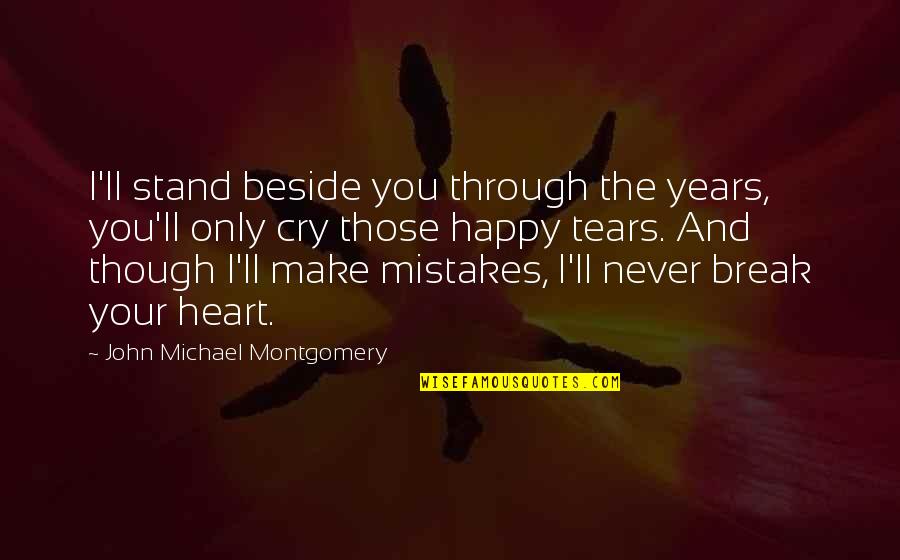 I'll Break Your Heart Quotes By John Michael Montgomery: I'll stand beside you through the years, you'll