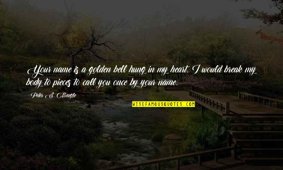 I'll Break Your Heart Quotes By Peter S. Beagle: Your name is a golden bell hung in