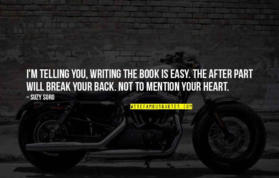 I'll Break Your Heart Quotes By Suzy Soro: I'm telling you, writing the book is easy.