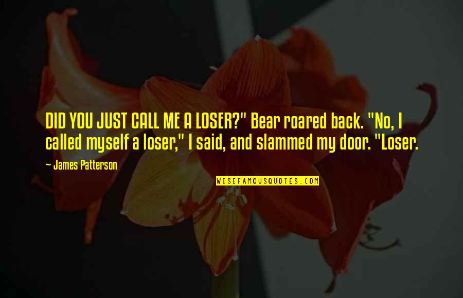 I'll Call You Back Quotes By James Patterson: DID YOU JUST CALL ME A LOSER?" Bear