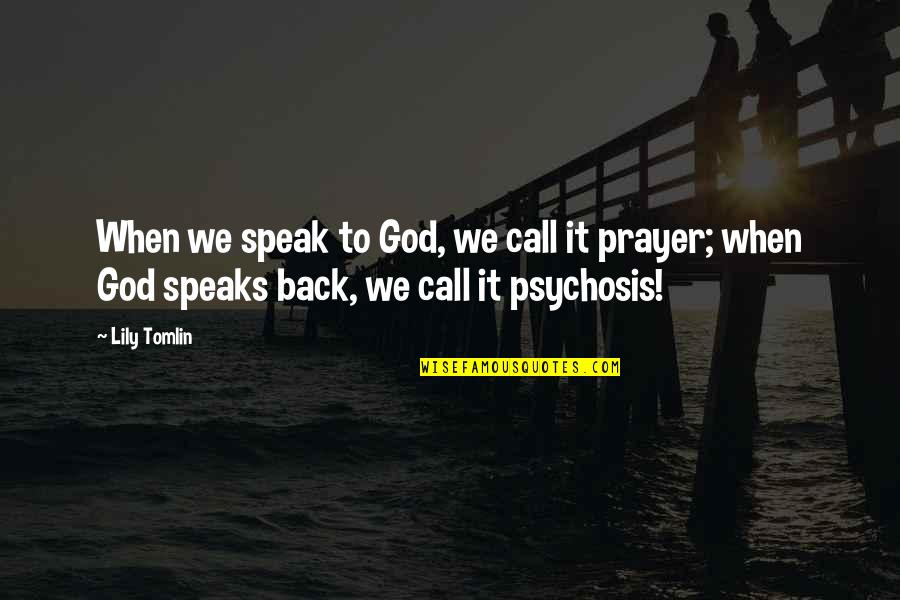 I'll Call You Back Quotes By Lily Tomlin: When we speak to God, we call it