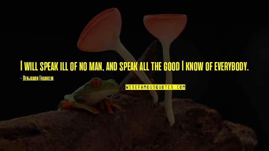 Ill-defined Quotes By Benjamin Franklin: I will speak ill of no man, and