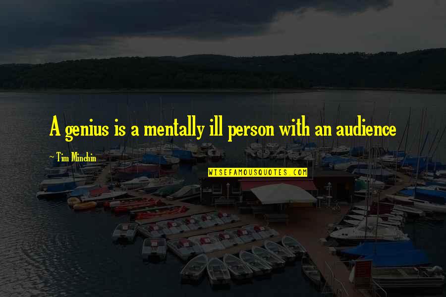 Ill-defined Quotes By Tim Minchin: A genius is a mentally ill person with