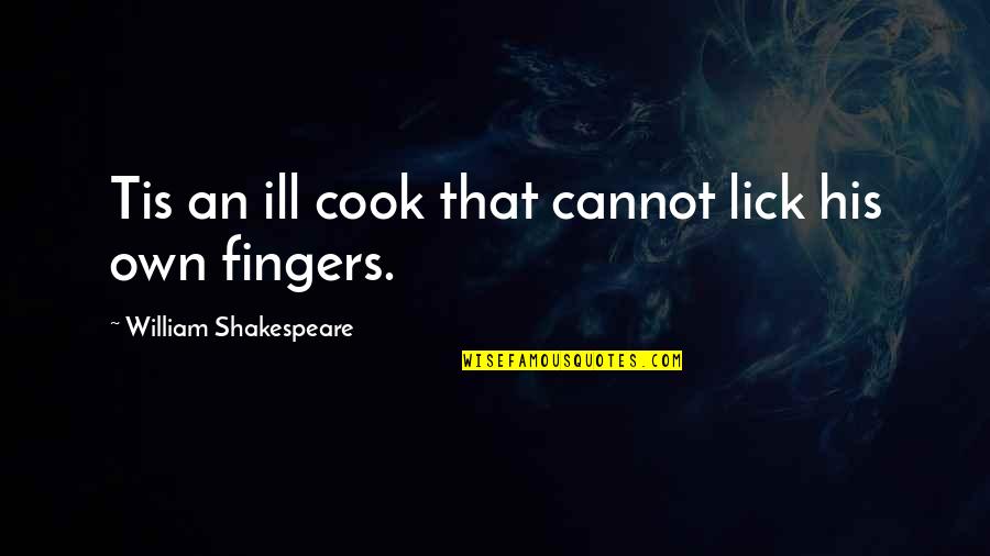 Ill-defined Quotes By William Shakespeare: Tis an ill cook that cannot lick his