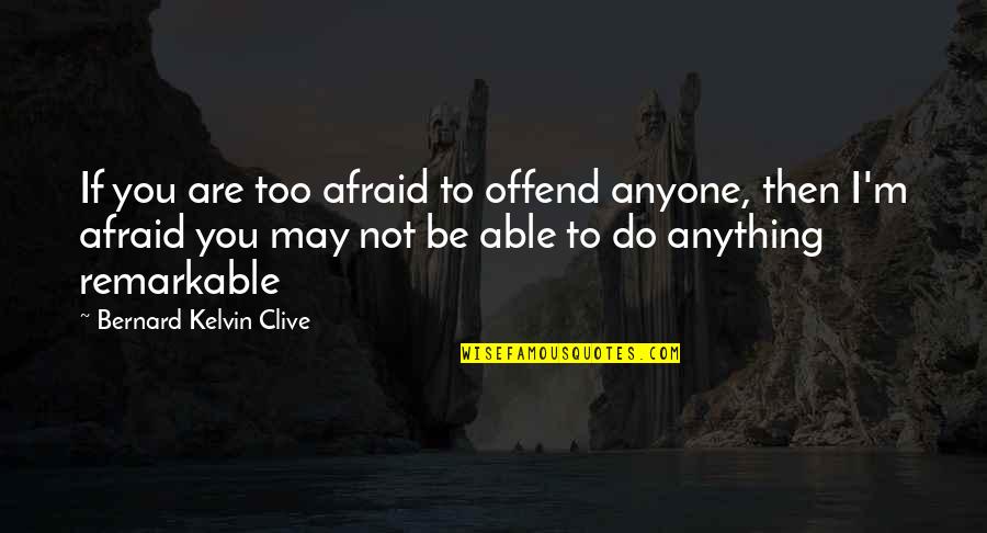 I'll Do Anything For Anyone Quotes By Bernard Kelvin Clive: If you are too afraid to offend anyone,