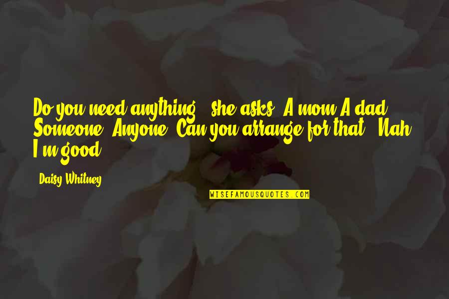 I'll Do Anything For My Family Quotes By Daisy Whitney: Do you need anything?" she asks. A mom I'll Do Anything For My Family Quotes By Daisy Whitney: Do you need anything?" she asks. A mom