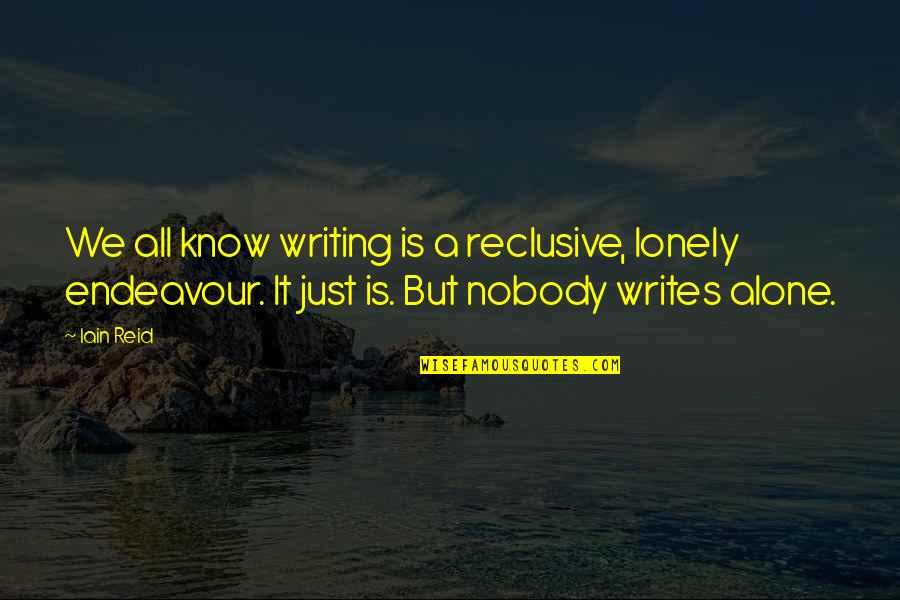 I'll Do Anything For My Family Quotes By Iain Reid: We all know writing is a reclusive, lonely I'll Do Anything For My Family Quotes By Iain Reid: We all know writing is a reclusive, lonely