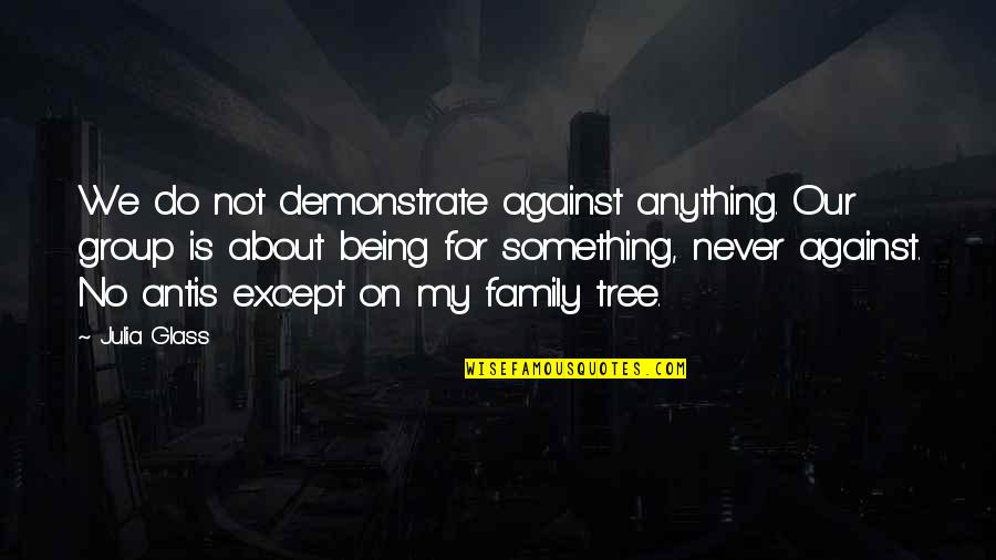 I'll Do Anything For My Family Quotes By Julia Glass: We do not demonstrate against anything. Our group I'll Do Anything For My Family Quotes By Julia Glass: We do not demonstrate against anything. Our group