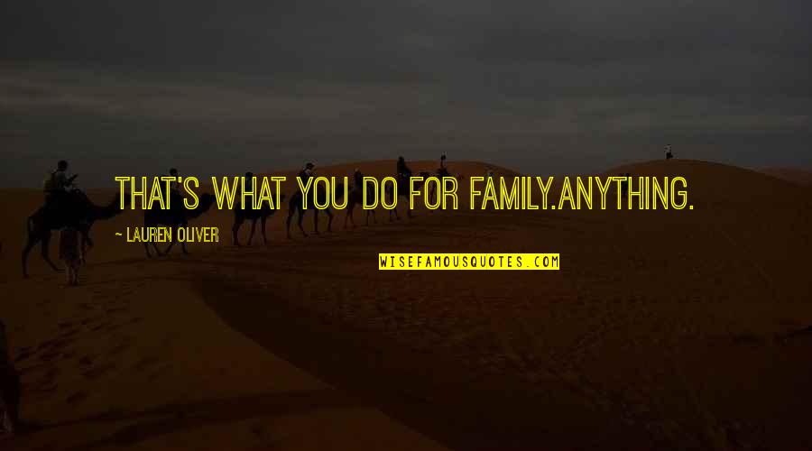 I'll Do Anything For My Family Quotes By Lauren Oliver: That's what you do for family.Anything. I'll Do Anything For My Family Quotes By Lauren Oliver: That's what you do for family.Anything.