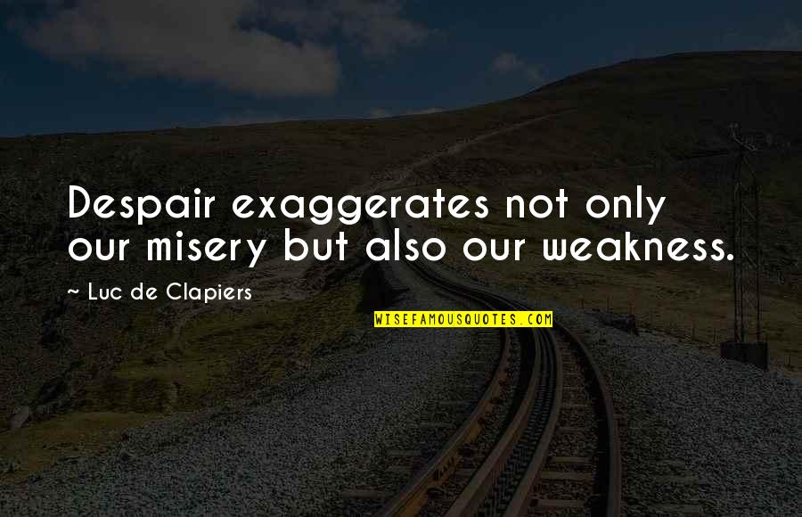 I'll Do Anything For My Family Quotes By Luc De Clapiers: Despair exaggerates not only our misery but also I'll Do Anything For My Family Quotes By Luc De Clapiers: Despair exaggerates not only our misery but also