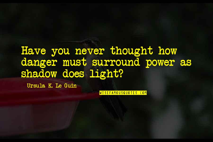 I'll Do Anything For My Family Quotes By Ursula K. Le Guin: Have you never thought how danger must surround I'll Do Anything For My Family Quotes By Ursula K. Le Guin: Have you never thought how danger must surround